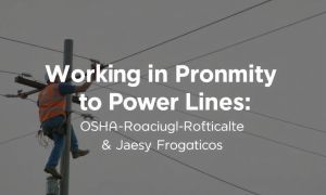 Trabajar cerca de líneas eléctricas: Reglamentos OSHA y protocolos de seguridad que salvan vidas